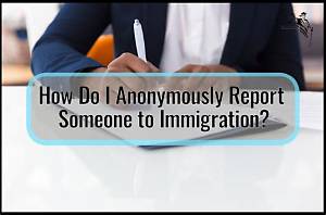 How Do I Anonymously Report Someone to Immigration?