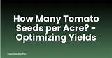 How Many Tomato Plants per Acre: a Comprehensive Guide