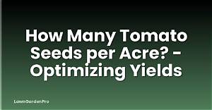 How Many Tomato Plants per Acre: a Comprehensive Guide