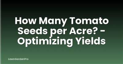 How Many Tomato Plants per Acre: a Comprehensive Guide