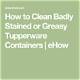How to Clean Badly Stained or Greasy Tupperware Containers