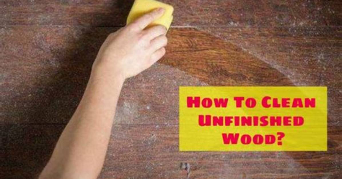 How to Clean Unfinished