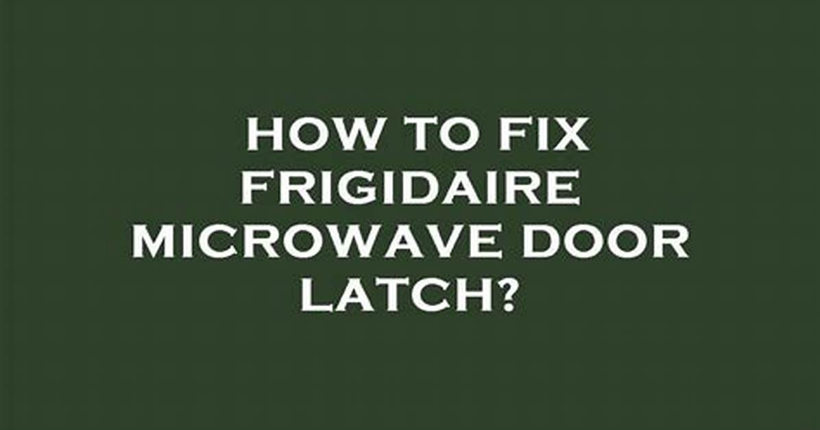 How to Fix a Frigidaire Microwave Door