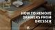 How to Remove Dresser Drawers