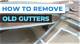 How to Remove Rain Gutters