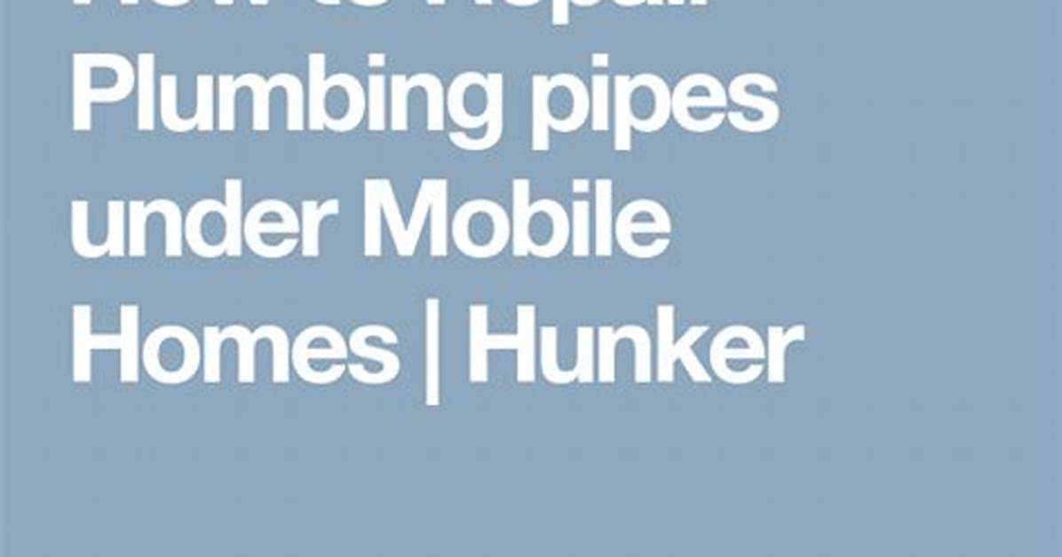 How to Repair Plumbing Pipes Under Mobile Homes