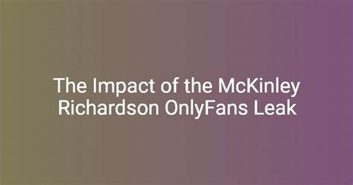Inside the Mckinely Richardson Leaks: a Comprehensive Analysis