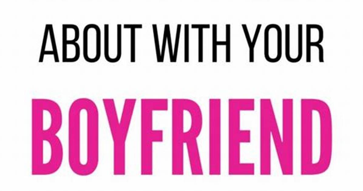 Interesting Topics to Talk to Your Boyfriend About