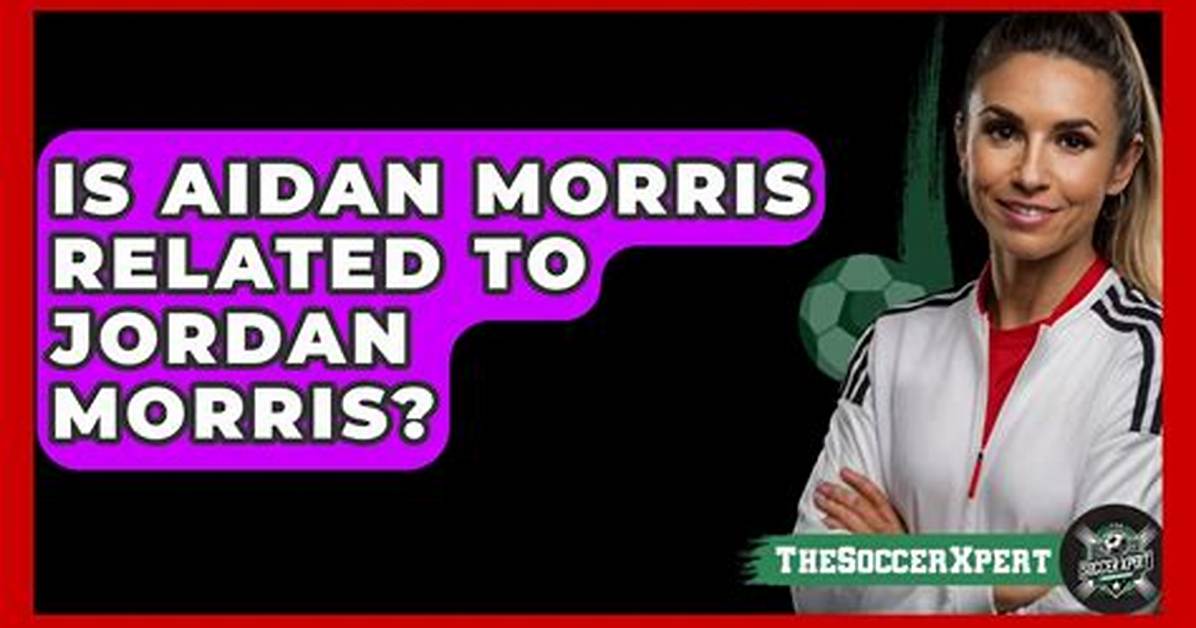 Is Aidan Morris Related to Jordan Morris?