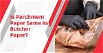 Is Butcher Paper the Same as Parchment Paper?