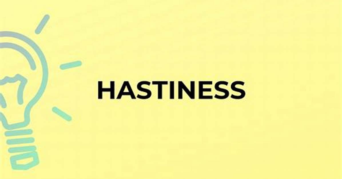 Is Hastiness a Word?