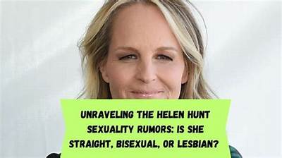Is Helen Hunt Gay? Unraveling the Truth Behind the Rumors