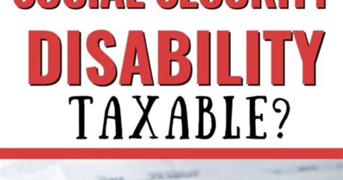 Is Social Security Disability Taxable at the End of the Year?