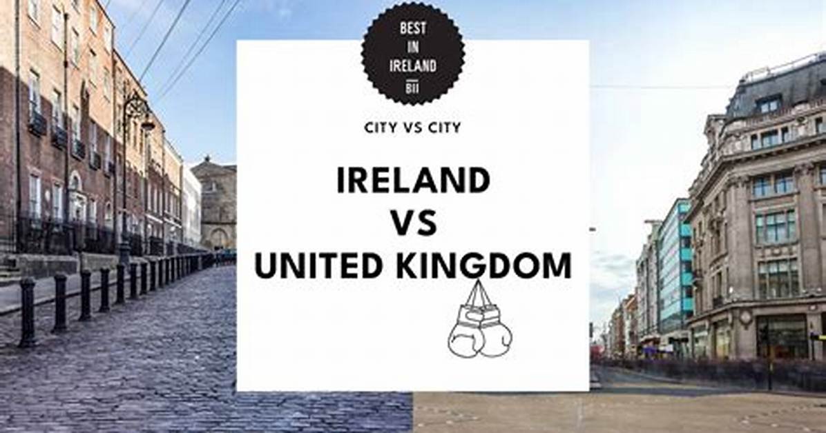 Is Uk Better Than Ireland?
