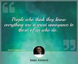 Isaac Asimov: 'People Who Think They Know Everything Are a Great Annoyance to Those of Us Who Do.'