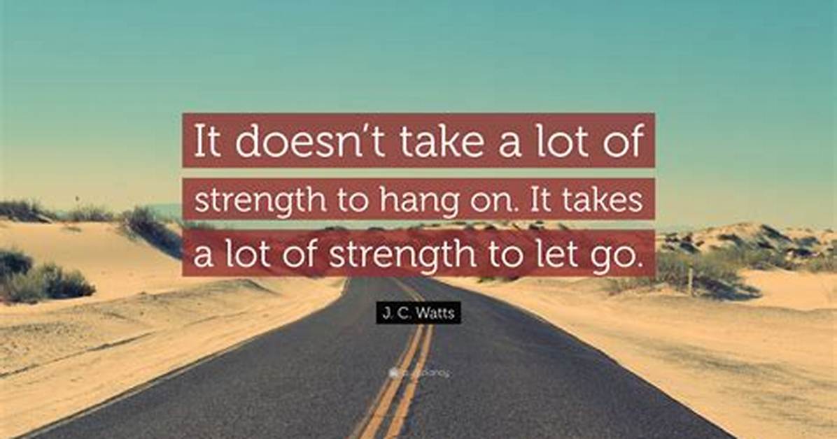 J C Watts It Doesn T Take a Lot of Strength to Hang on It Takes a Lot of Strength to Let Go