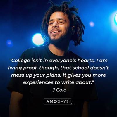 J. Cole: 'College Isn't in Everyone's Hearts. I Am Living Proof, Though, That School Doesn't Mess up Your Plans. It Gives You More Experiences to Write About.'