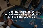Jackie Allens Jennifer Harman Unveiled: a Comprehensive Guide to Their Impact and Legacy