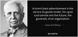 James Cash Penney: 'A Store's Best Advertisement Is the Service Its Goods Render, for Upon Such Service Rest the Future, the Good-Will, of an Organization.'