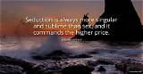 Jean Baudrillard: 'Seduction Is Always More Singular and Sublime Than Sex and It Commands the Higher Price.'
