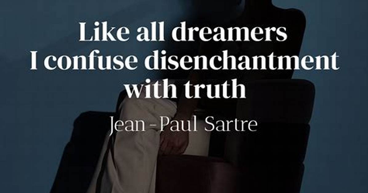 Jean-Paul Sartre: 'Like All Dreamers, I Mistook Disenchantment for Truth.'