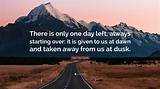 Jean-Paul Sartre: 'There Is Only One Day Left, Always Starting over: It Is Given to Us at Dawn and Taken Away from Us at Dusk.'