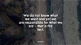 Jean-Paul Sartre: 'We Do Not Know What We Want and Yet We Are Responsible for What We Are - That Is the Fact.'