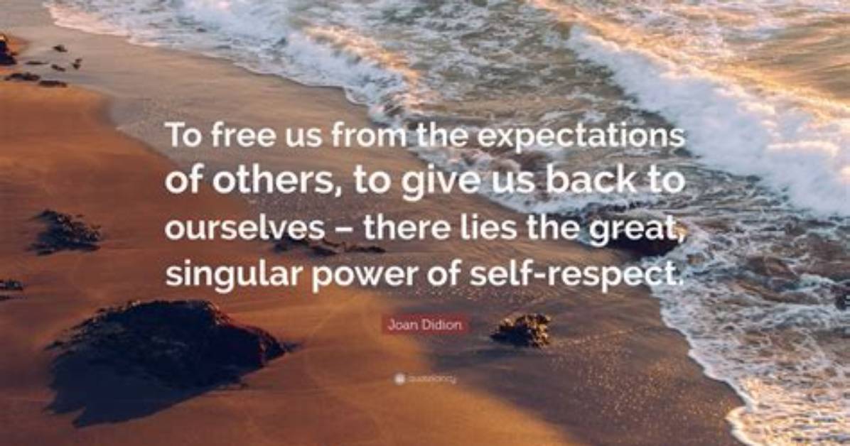 Joan Didion to Free Us from the Expectations of Others to Give Us Back to Ourselves There Lies the Great Singular Power of Self