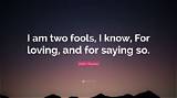 John Donne: 'I Am Two Fools, I Know, for Loving, and for Saying So in Whining Poetry.'