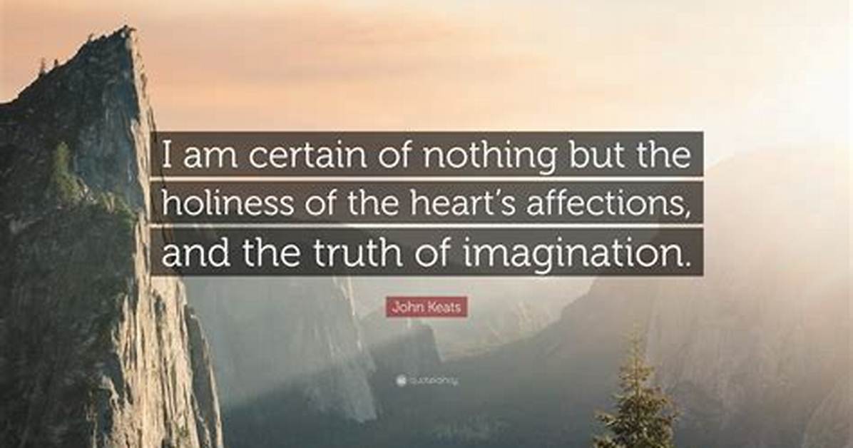 John Keats I Am Certain of Nothing but the Holiness of the Heart S Affections and the Truth Of