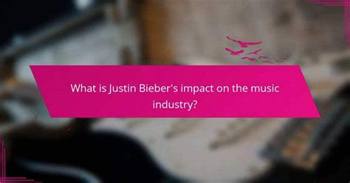 Justin Bieber's Impact on the Music Industry: a Comprehensive Guide