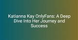 Katiana Kay Onlyfans: a Deep Dive into Her Rise to Fame