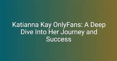 Katiana Kay Onlyfans: a Deep Dive into Her Rise to Fame