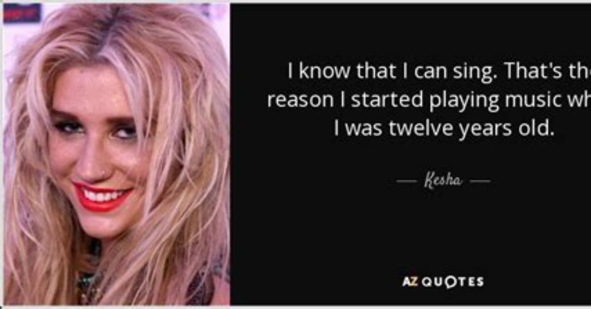 Kesha I Know That I Can Sing That S the Reason I Started Playing Music When I Was Twelve Year S Old