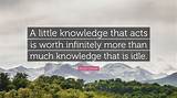 Khalil Gibran: 'A Little Knowledge That Acts Is Worth Infinitely More Than Much Knowledge That Is Idle.'