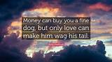 Kinky Friedman: 'Money Can Buy You a Fine Dog, but Only Love Can Make Him Wag His Tail.'