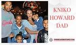 Kniko Howard Dad: Unveiling the Story Behind the Viral Sensation
