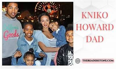 Kniko Howard Dad: Unveiling the Story Behind the Viral Sensation