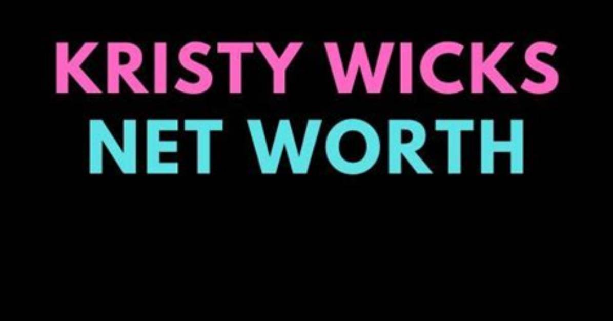 Kristy Wicks Net Worth 2024