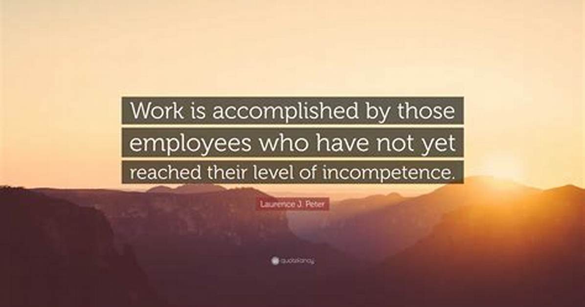 Laurence J. Peter: 'Work Is Accomplished by Those Employees Who Have Not Yet Reached Their Level of Incompetence.'