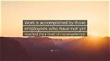Laurence J. Peter: 'Work Is Accomplished by Those Employees Who Have Not Yet Reached Their Level of Incompetence.'
