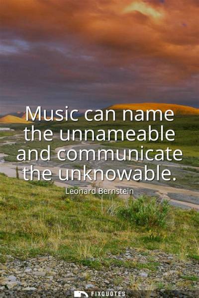 Leonard Bernstein: 'Music Can Name the Unnameable and Communicate the Unknowable.'
