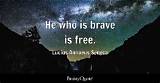 Lucius Annaeus Seneca: 'He Who Is Brave Is Free.'
