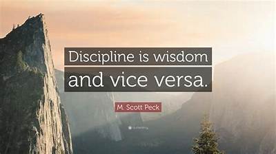 M. Scott Peck: 'Discipline Is Wisdom and Vice Versa.'