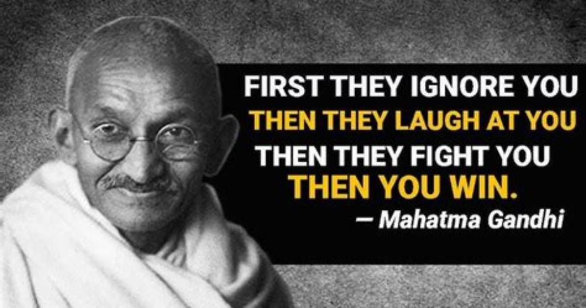 Mahatma Gandhi First They Ignore You Then They Laugh at You Then They Fight You Then You Win