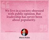 Marco Rubio: 'We Live in a Society Obsessed with Public Opinion. but Leadership Has Never Been About Popularity.'