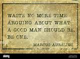 Marcus Aurelius: 'Waste No More Time Arguing About What a Good Man Should Be. Be One.'