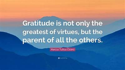 Marcus Tullius Cicero: 'Gratitude Is Not Only the Greatest of Virtues, but the Parent of All the Others.'