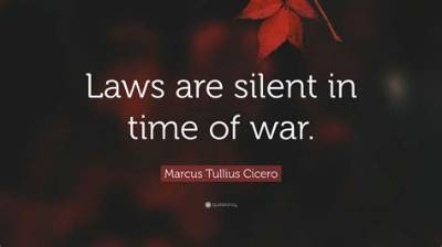 Marcus Tullius Cicero: 'Laws Are Silent in Time of War.'