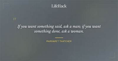 Margaret Thatcher: 'If You Want Something Said, Ask a Man; If You Want Something Done, Ask a Woman.'